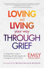 Loving and Living Your Way Through Grief: A Comprehensive Guide to Reclaiming and Cultivating Joy and Carrying on in the Face of Loss (A Grief Recovery Handbook)