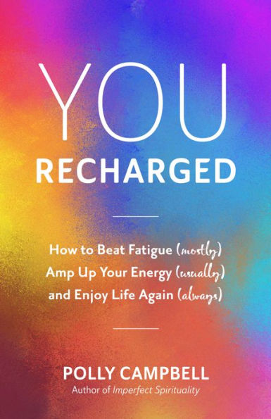 You, Recharged: How to Beat Fatigue (Mostly), Amp Up Your Energy (Usually), and Enjoy Life Again (Always) (Regain Your Mojo)