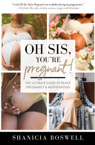 Title: Oh Sis, You're Pregnant!: The Ultimate Guide to Black Pregnancy & Motherhood (Gift For New Moms), Author: Shanicia Boswell