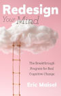 Redesign Your Mind: The Breakthrough Program for Real Cognitive Change (Counseling & Psychology, Control Your Mind)