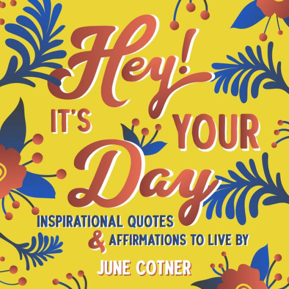 Hey! It's Your Day: Inspirational Quotes and Affirmations to Live By