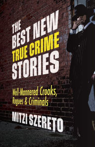 Title: The Best New True Crime Stories: Well-Mannered Crooks, Rogues & Criminals, Author: Mitzi Szereto