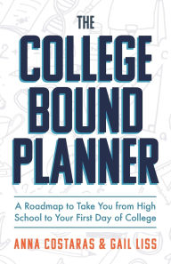 Title: The College Bound Planner: A Roadmap to Take You From High School to Your First Day of College (Time Management, Goal Setting for Teens), Author: Anna Costaras