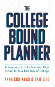 Title: The College Bound Planner: A Roadmap to Take You from High School to Your First Day of College, Author: Anna Costaras
