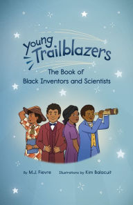 Title: Young Trailblazers: The Book of Black Inventors and Scientists, Author: M. J. Fievre