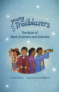 Title: Young Trailblazers: The Book of Black Inventors and Scientists: (Inventions by Black People, Black History for Kids, Children's United States History), Author: M.J. Fievre