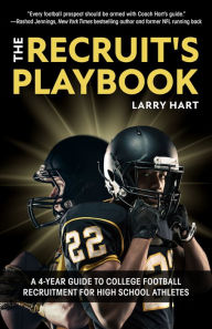 Title: The Recruit's Playbook: A 4-Year Guide to College Football Recruitment for High School Athletes, Author: Larry Hart