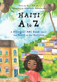 Title: Haiti A to Z: A Bilingual ABC Book about the Pearl of the Antilles, Author: M. J. Fievre
