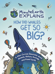 Free books for the kindle to download MinuteEarth Explains: How Did Whales Get So Big? And Other Curious Questions about Animals, Nature, Geology, and Planet Earth by   9781642506310