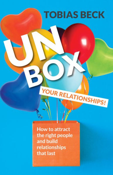 Unbox Your Relationships: How to Attract the Right People and Build Relationships that Last (Relationship Advice, Friendships)