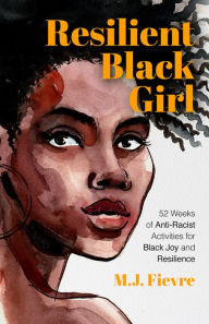Title: Resilient Black Girl: 52 Weeks of Anti-Racist Activities for Black Joy and Resilience, Author: M. J. Fievre