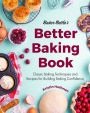 Baker Bettie's Better Baking Book: Classic Baking Techniques and Recipes for Building Baking Confidence