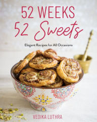 Title: 52 Weeks, 52 Sweets: Elegant Recipes for All Occasions (Easy Desserts) (Birthday Gift for Mom), Author: Vedika Luthra