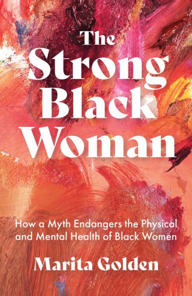 the Strong Black Woman: How a Myth Endangers Physical and Mental Health of Women (African American Studies)