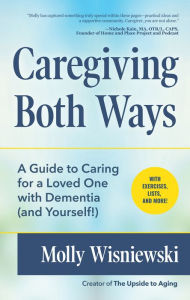 Title: Caregiving Both Ways: A Guide to Caring for a Loved One with Dementia (and Yourself!), Author: Molly Wisniewski