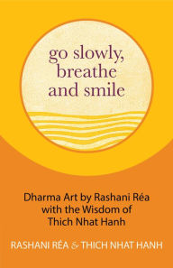 Free downloads of books Go Slowly, Breathe and Smile: Dharma Art by Rashani Réa with the Wisdom of Thich Nhat Hanh