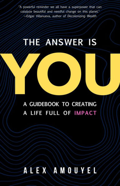 the Answer Is You: a Guidebook to Creating Life Full of Impact (Leadership Book, Change Way You Think)