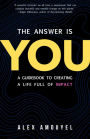 The Answer Is You: A Guidebook to Creating a Life Full of Impact (Leadership Book, Change the Way You Think)