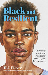 Title: Black and Resilient: 52 Weeks of Anti-Racist Activities for Black Joy and Empowerment (Journal for Healing, Black Self-Love, Anti-Prejudice, and Affirmations for Teens), Author: M.J. Fievre
