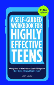 Title: A Self-Guided Workbook for Highly Effective Teens: A Companion to the Best Selling 7 Habits of Highly Effective Teens (Gift for Teens and Tweens), Author: Sean Covey