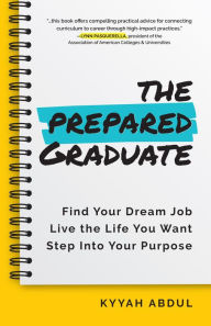 Title: The Prepared Graduate: Find Your Dream Job, Live the Life You Want, and Step Into Your Purpose (College Graduation Gift), Author: Kyyah Abdul MPH