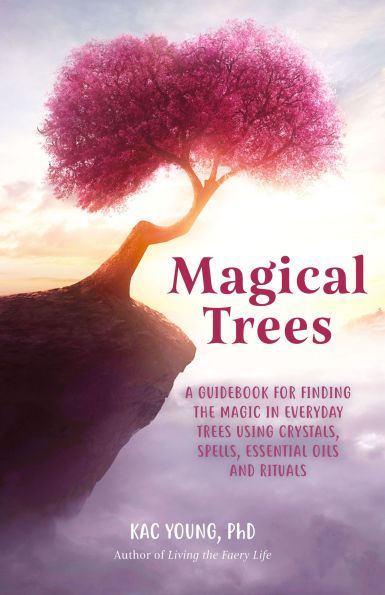 Magical Trees: A Guidebook for Finding the Magic Everyday Trees Using Crystals, Spells, Essential Oils and Rituals (Magic Self Discovery, Spiritual Book)