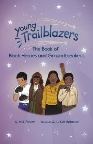 Title: Young Trailblazers: The Book of Black Heroes and Groundbreakers, Author: M.J. Fievre