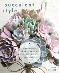 Succulent Style: A Gardener's Guide to Growing and Crafting with Succulents (Plant Style Decor, DIY Interior Design)