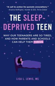 Title: The Sleep-Deprived Teen: Why Our Teenagers Are So Tired, and How Parents and Schools Can Help Them Thrive, Author: Lisa L. Lewis