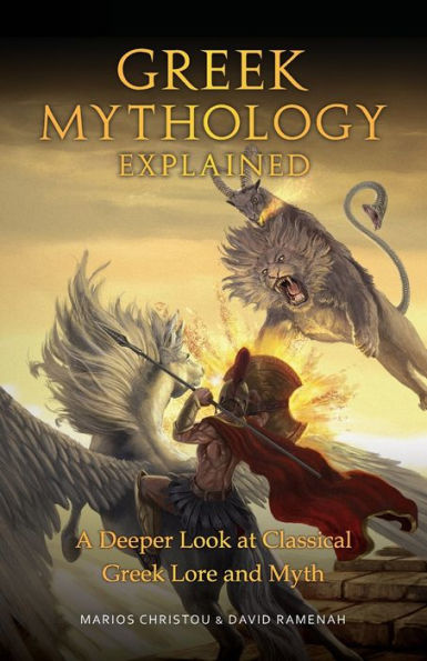 Greek Mythology Explained: A Deeper Look at Classical Lore and Myth (Reimagined Stories about the Ancient Civilization of Greece)