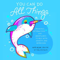 Title: You Can Do All Things: Drawings, Affirmations and Mindfulness to Help With Anxiety and Depression (Book Gift for Women), Author: Kate Allan