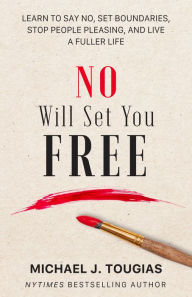 Title: No Will Set You Free: Learn to Say No, Set Boundaries, Stop People Pleasing, and Live a Fuller Life (How an Organizational Approach to No Improves your Health and Psychology), Author: Michael Tougias