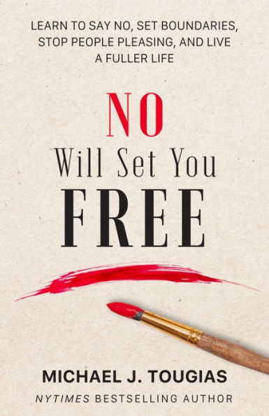 No Will Set You Free: Learn to Say No, Boundaries, Stop People Pleasing, and Live a Fuller Life (How an Organizational Approach Improves your Health Psychology)