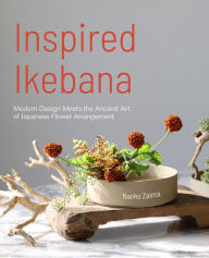 Title: Inspired Ikebana: Modern Design Meets the Ancient Art of Japanese of Flower Arrangement, Author: Naoko Zaima