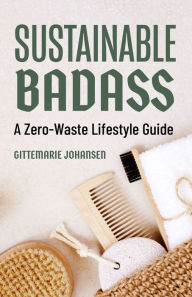 Title: Sustainable Badass: A Zero-Waste Lifestyle Guide, Author: Gittemarie Johansen