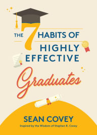 Title: The 7 Habits of Highly Effective Graduates: Celebrate with this Helpful Graduation Gift (Gift for Graduates, College), Author: Sean Covey