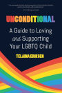 Unconditional: A Guide to Loving and Supporting Your LGBTQ Child