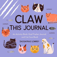 Title: Claw This Journal: An Activity Book, Goal Tracker Journal, and Cat Care Book, Author: Sassafras Lowrey