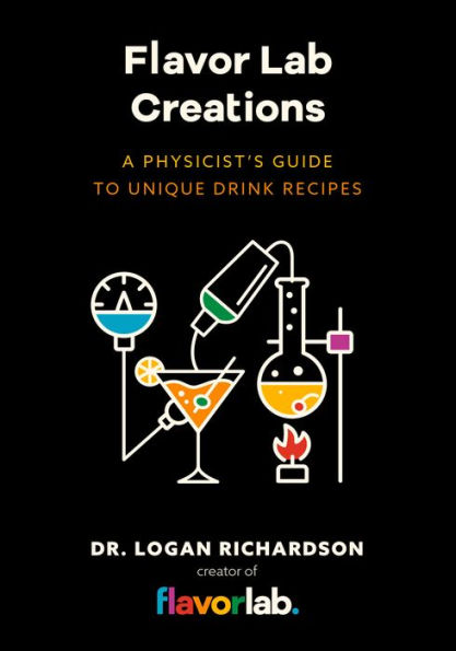 Flavor Lab Creations: A Physicist's Guide to Unique Drink Recipes (The Science of Drinks, Alcoholic Beverages, Coffee and Tea)