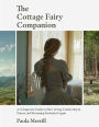 The Cottage Fairy Companion: A Cottagecore Guide to Slow Living, Connecting to Nature, and Becoming Enchanted Again