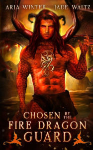 Title: Chosen By The Fire Dragon Guard: Dragon Shifter Romance, Author: Jade Waltz