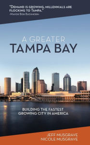 Title: A Greater Tampa Bay: Building the Fastest Growing City in America, Author: Jeff Musgrave