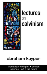 Title: Lectures on Calvinism, Author: Abraham Kuyper