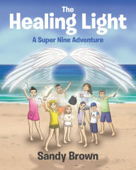 Title: The Healing Light: A Super Nine Adventure, Author: Sandy Brown