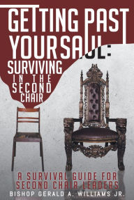 Title: Getting Past Your Saul: Surviving in the Second Chair: A Survival Guide for Second Chair Leaders, Author: Bishop Gerald A Williams