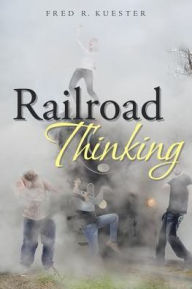 Title: Railroad Thinking, Author: Fred R Kuester