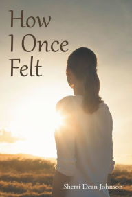 Title: How I Once Felt, Author: Sherri Dean Johnson