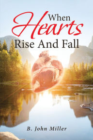 Title: When Hearts Rise And Fall, Author: B. John Miller