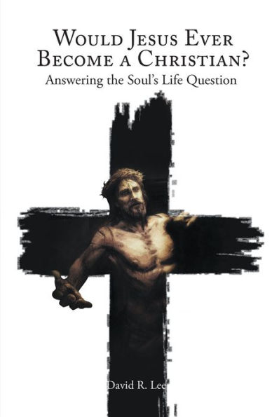 Would Jesus Ever Become a Christian: Answering the Soul's Life Question