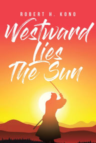 Title: Westward Lies The Sun, Author: Robert  H. Kono